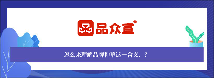 怎么来理解品牌种草这一含义、? 怎么来理解品牌种草这一含义、?