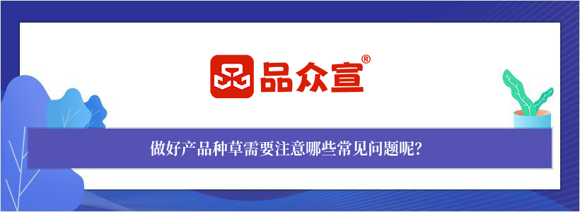 做好产品种草需要注意哪些常见问题呢? 做好产品种草需要注意哪些常见问题呢?