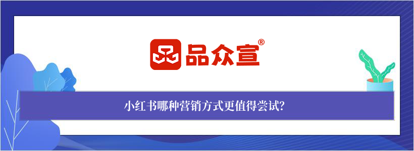小红书哪种营销方式更值得尝试? 小红书哪种营销方式更值得尝试?